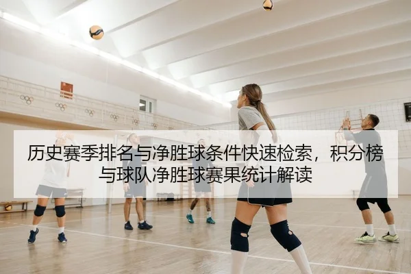 历史赛季排名与净胜球条件快速检索，积分榜与球队净胜球赛果统计解读